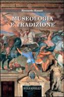 Museologia e tradizione di Riccardo Rosati edito da Solfanelli
