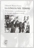 La lingua nel tempo. Variazione e cambiamento in italiano, latino e sardo di Eduardo Blasco Ferrer edito da CUEC Editrice