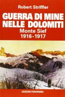 Guerra di mine nelle Dolomiti. Monte Sief 1916-1917 di Robert Striffler edito da Panorama