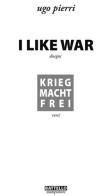I like war. Krieg macht Frei di Ugo Pierri edito da Battello Stampatore
