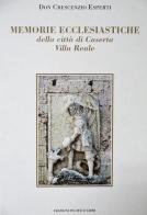 Memorie ecclesiastiche della città di Caserta Villa Reale (rist. anast. Napoli, 1775) di Crescenzio Esperti edito da Edizioni Pacifico Libri