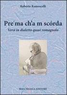 Pre'ma ch'a m scórda. Versi in dialetto quasi romagnolo di Roberto Ramoscelli edito da Bacchilega Editore