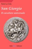 San Giorgio. Il cavaliere universale di Faris La Cola edito da Irfan