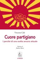 Cuore partigiano. I perché di una scelta ancora attuale di Vincenzo Calò edito da 4Punte edizioni