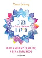 Lo zen e l'arte di sbattersene il ca**o. Pratiche di mindfulness per dare sfogo a tutta la tua frustrazione di Monica Sweeney edito da Mondadori