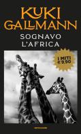 Sognavo l'Africa di Kuki Gallmann edito da Mondadori