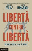 Libertà contro libertà. Un duello sulla società aperta di Emanuele Felice, Alberto Mingardi edito da Il Mulino