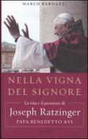 Nella vigna del Signore. La vita e il pensiero di Joseph Ratzinger, papa Benedetto XVI di Marco Bardazzi edito da Rizzoli