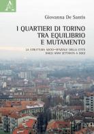 I quartieri di Torino tra equilibrio e mutamento. La struttura socio-spaziale della città dagli anni Settanta a oggi di Giovanna De Santis edito da Aracne