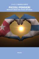 Piccoli pensieri. Storie di cubani che vivono all'estero di Dianelis Ybarola Ortiz edito da Gruppo Albatros Il Filo