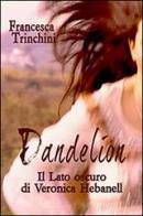 Dandelion. Il lato oscuro di Veronica Hebanell di Francesca Trinchini edito da Aracne