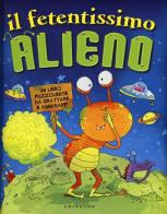 Il fetentissimo alieno. Un libro puzzolente da grattare e annusare edito da Gribaudo