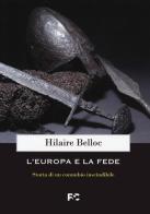 L' Europa e la fede. Storia di un connubio inscindibile di Hilaire Belloc edito da Fede & Cultura