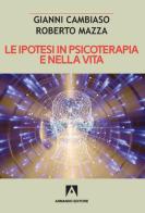Le ipotesi in psicoterapia e nella vita di Roberto Mazza, Gianni Cambiaso edito da Armando Editore