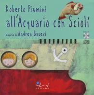 All'acquario con Sciolì. Con CD Audio di Roberto Piumini, Andrea Basevi edito da Sillabe