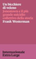 Un bicchiere di veleno. Jonestown e il più grande suicidio collettivo della storia di Frank Westerman edito da Internazionale