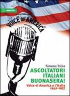 Ascoltatori italiani buonasera! Voice of America e l'Italia 1942-1957 di Simona Tobia edito da Libraccio Editore