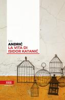 La vita di Isidor Katanic di Ivo Andríc edito da Bottega Errante Edizioni