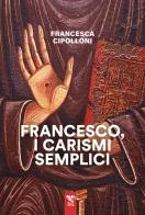 Francesco, i carismi semplici di Francesca Cipolloni edito da Edizioni RnS