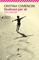 Qualcosa per sé. Teatro 2006-2023 di Cristina Comencini edito da Feltrinelli