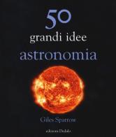50 grandi idee astronomia di Giles Sparrow edito da edizioni Dedalo