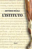 L' istituto di Antonio Micali edito da Gruppo Albatros Il Filo