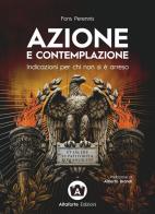 Azione e contemplazione. Indicazioni per chi non si è arreso di Fons Perennis edito da Altaforte Edizioni