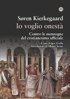 Io voglio onestà. Contro le menzogne del cristianesimo ufficiale di Søren Kierkegaard edito da Castelvecchi