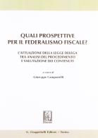 Quali prospettive per il federalismo fiscale? L'attuazione della legge delega tra analisi del procedimento e valutazione dei contenuti edito da Giappichelli