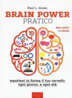 Brain power pratico. Mantieni in forma il tuo cervello, ogni giorno a ogni età di Paul L. Green edito da Area 51 Publishing