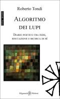 Algoritmo dei lupi. Diario poetico tra fede, educazione e ricerca di sé di Roberto Tondi edito da Gilgamesh Edizioni