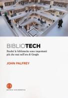 Bibliotech. Perché le biblioteche sono importanti nell'era di Google di John Palfrey edito da Editrice Bibliografica
