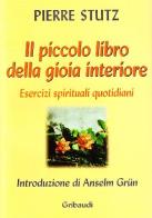 Il piccolo libro della gioia interiore. Esercizi spirituali quotidiani di Pierre Stutz edito da Gribaudi