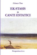 Ek-stasis o canti estatici di Ciriaco Tiso edito da Prospettiva Editrice