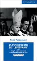 La presecuzione dei «lefebvriani» ovvero l'illegale soppressione della fraternità sacerdotale san Pio X di Paolo Pasqualucci edito da Solfanelli