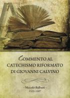 Commento al Catechismo Riformato di Giovanni Calvino di Niccolò Balbani edito da Passaggio