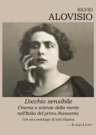 L' occhio sensibile. Cinema e scienze della mente nell'Italia del primo Novecento. Con una antologia di testi d'epoca di Silvio Alovisio edito da Kaplan