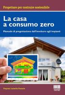La casa a consumo Zero. Manuale di progettazione dall'involucro agli impianti di Virginia Luisella Pascale edito da Maggioli Editore