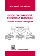 Fattori di competitività dell'impresa industriale. Un'analisi economica e manageriale di Sergio Silvestrelli, Aldo Bellagamba edito da Giappichelli