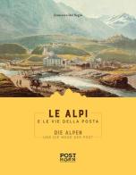 Le Alpi e le Vie della Posta. Ediz. italiana e tedesca di Francesco Dal Negro edito da Post Horn