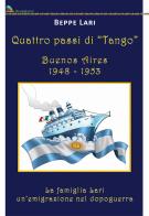 Quattro passi di tango. Buenos Aires 1948-1953. La famiglia Lari. Un'emigrazione del dopoguerra di Beppe Lari edito da Liberedizioni