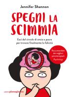 Spegni la scimmia. Esci dal circolo di ansia e paura per ritrovare la felicità di Jennifer Shannon edito da Libreria Pienogiorno