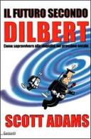 Il futuro secondo Dilbert. Come sopravvivere alla stupidità nel prossimo secolo di Scott Adams edito da Garzanti Libri