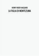 La figlia di Montezuma di Henry Rider Haggard edito da StreetLib