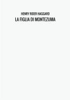 La figlia di Montezuma di Henry Rider Haggard edito da StreetLib