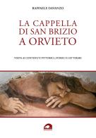 La Cappella di San Brizio a Orvieto. Visita ai contenuti pittorici, storici e letterari di Raffaele Davanzo edito da Il Formichiere