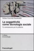 La soggettività come tecnologia sociale. Un orientamento per le politiche di Stefano Scarcella Prandstraller edito da Franco Angeli