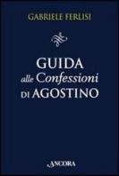 Guida alle Confessioni di Agostino di Gabriele Ferlisi edito da Ancora