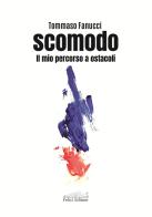 Scomodo. Il mio percorso a ostacoli di Tommaso Fanucci edito da Felici