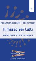 Il museo per tutti. Buone pratiche di accessibilità di Maria Chiara Ciaccheri, Fabio Fornasari edito da Edizioni La Meridiana